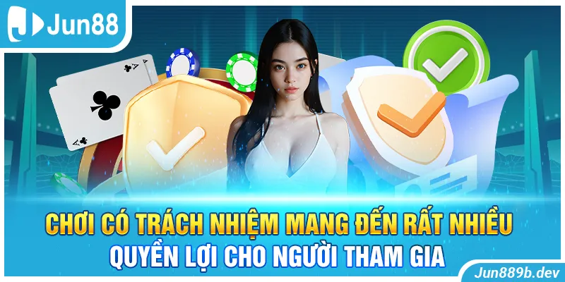 Chơi có trách nhiệm mang đến rất nhiều quyền lợi cho người tham gia