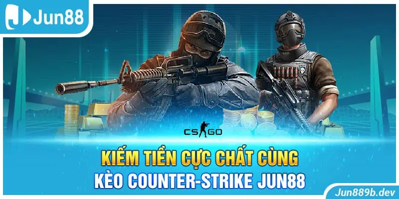 Kiếm tiền cực chất cùng kèo Counter-Strike Jun88