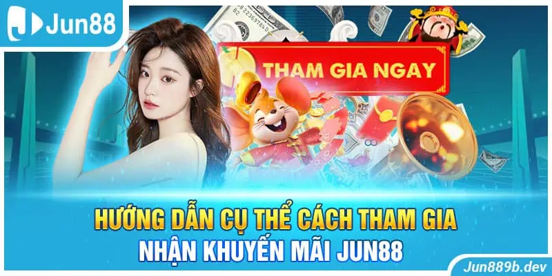 Hướng dẫn cụ thể cách tham gia nhận khuyến mãi Jun88