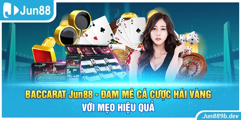 Baccarat Jun88 - Đam Mê Cá Cược Hái Vàng Với Mẹo Hiệu Quả