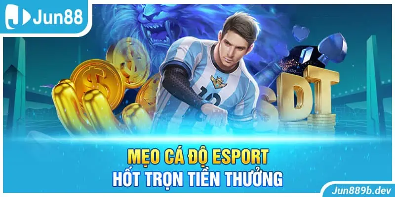 Mẹo cá độ Esport hốt trọn tiền thưởng