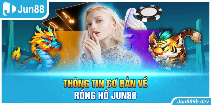 Thông tin cơ bản về rồng hổ Jun88