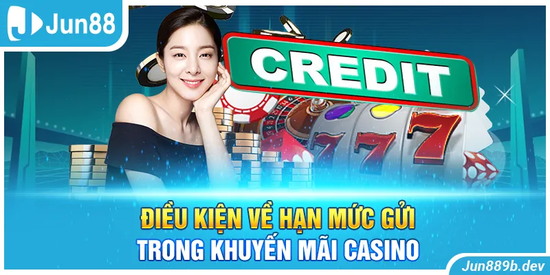 Điều kiện về hạn mức gửi trong khuyến mãi Casino