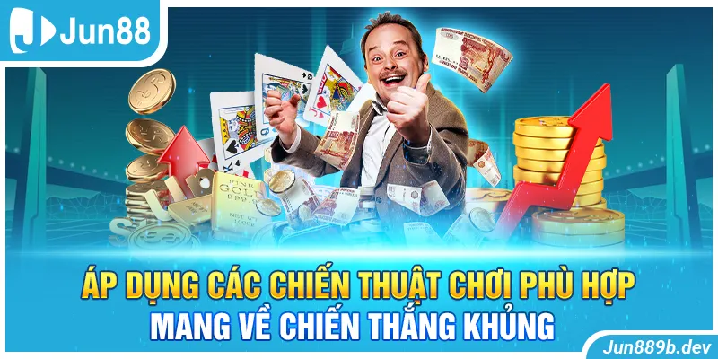 Áp dụng các chiến thuật chơi phù hợp mang về chiến thắng khủng