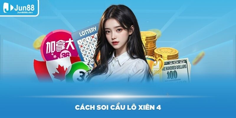 Hướng dẫn cách soi cầu lô xiên 4 hiệu quả và đơn giản