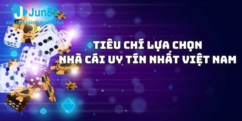 Chia sẻ tiêu chí lựa chọn những nhà cái uy tín nhất Việt Nam