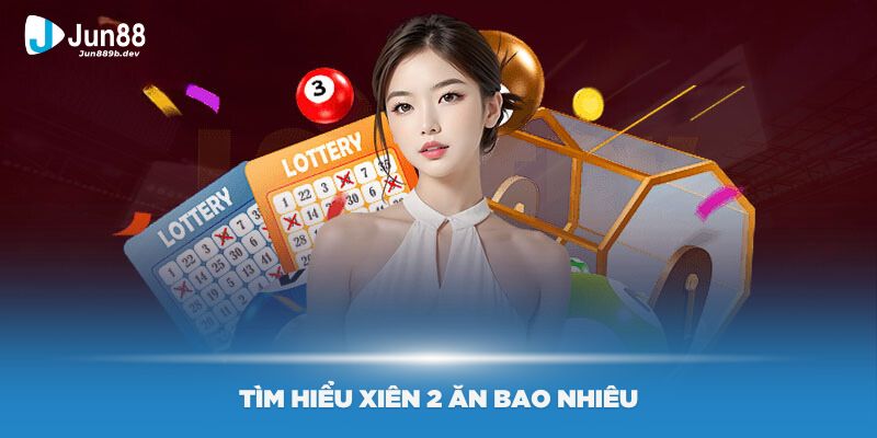 Tìm hiểu xiên 2 ăn bao nhiêu chuẩn xác