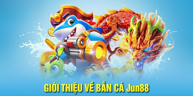 Khám phá về sảnh bắn cá online đổi thưởng Jun88